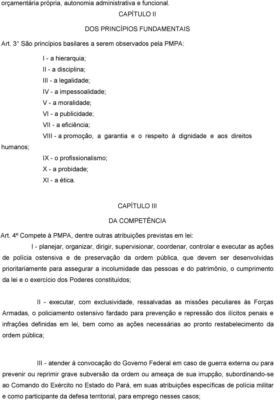 eficiência; VIII - a promoção, a garantia e o respeito à dignidade e aos direitos IX - o profissionalismo; X - a probidade; XI - a ética. CAPÍTULO III DA COMPETÊNCIA Art.