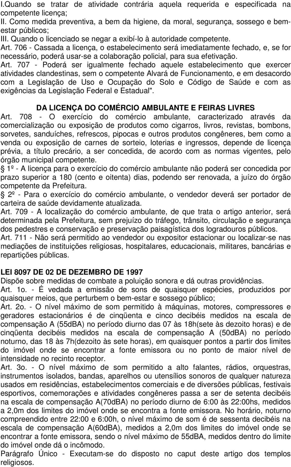 706 - Cassada a licença, o estabelecimento será imediatamente fechado, e, se for necessário, poderá usar-se a colaboração policial, para sua efetivação. Art.