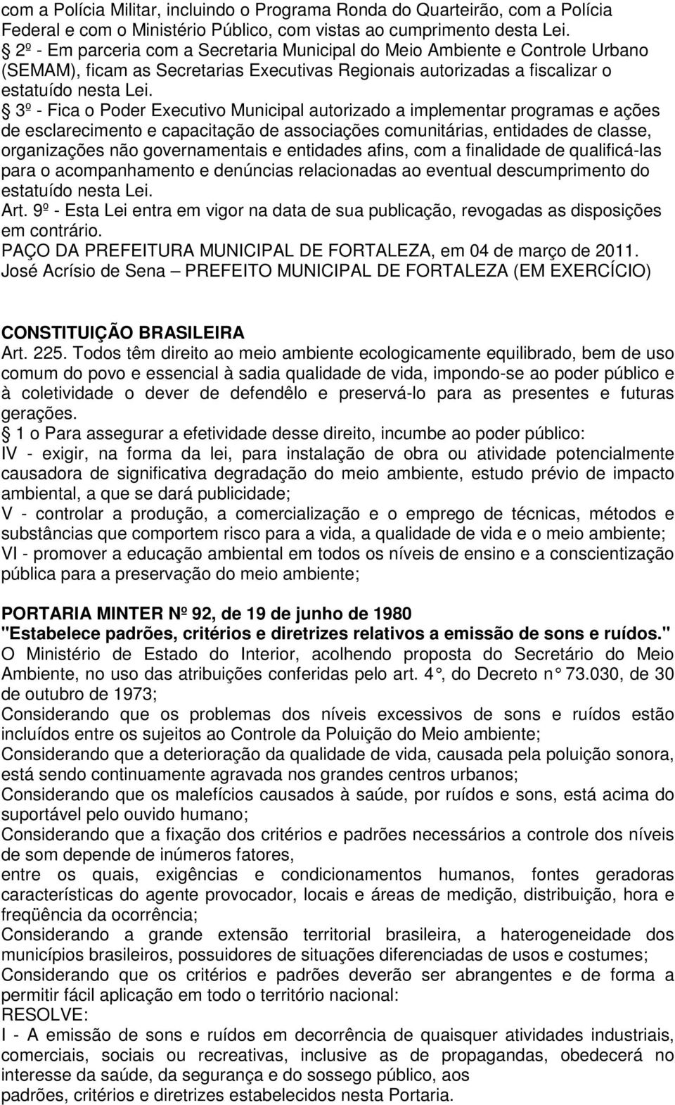 3º - Fica o Poder Executivo Municipal autorizado a implementar programas e ações de esclarecimento e capacitação de associações comunitárias, entidades de classe, organizações não governamentais e