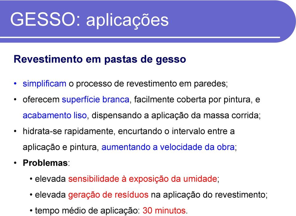 rapidamente, encurtando o intervalo entre a aplicação e pintura, aumentando a velocidade da obra; Problemas: elevada