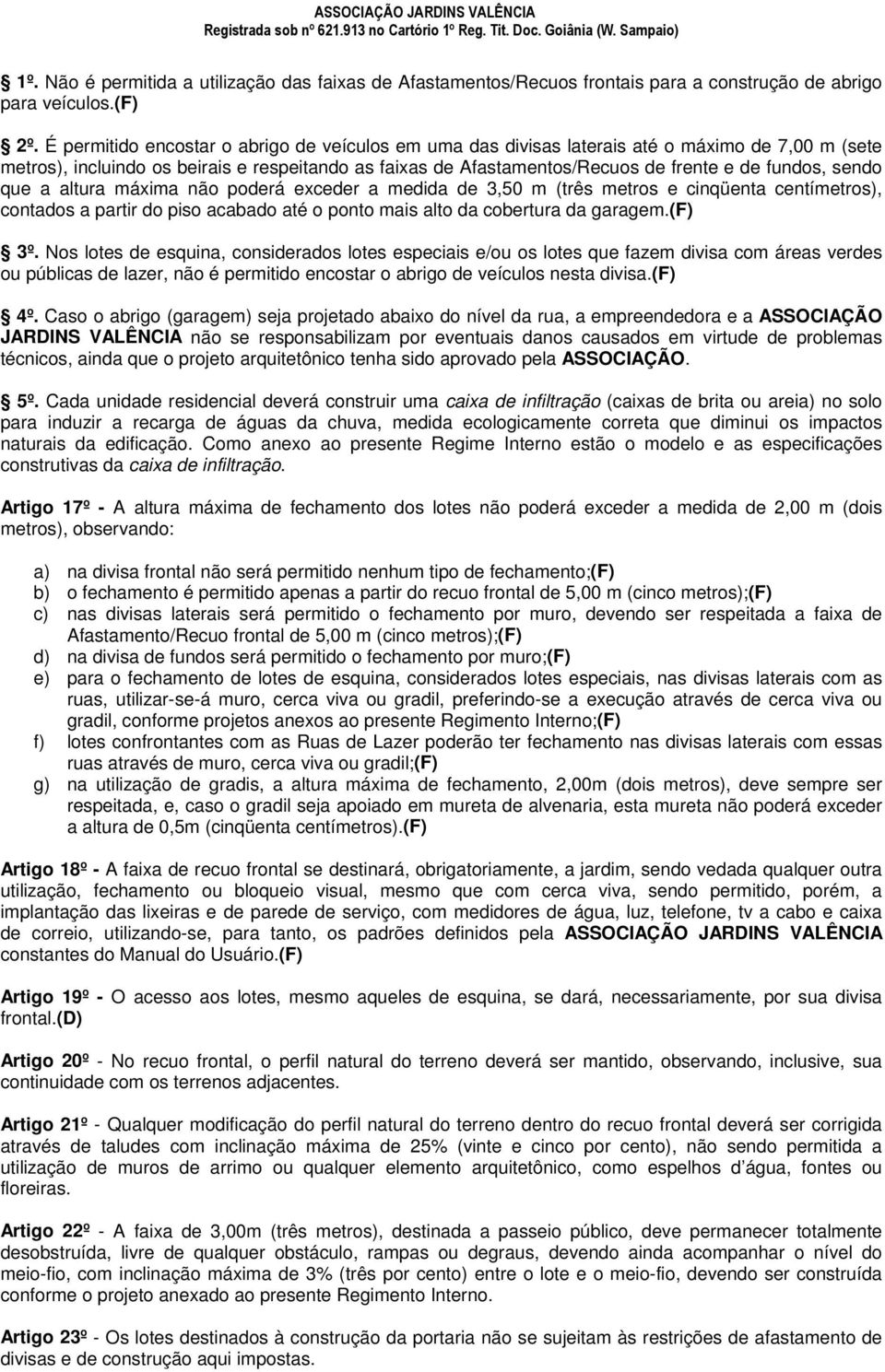 sendo que a altura máxima não poderá exceder a medida de 3,50 m (três metros e cinqüenta centímetros), contados a partir do piso acabado até o ponto mais alto da cobertura da garagem.(f) 3º.