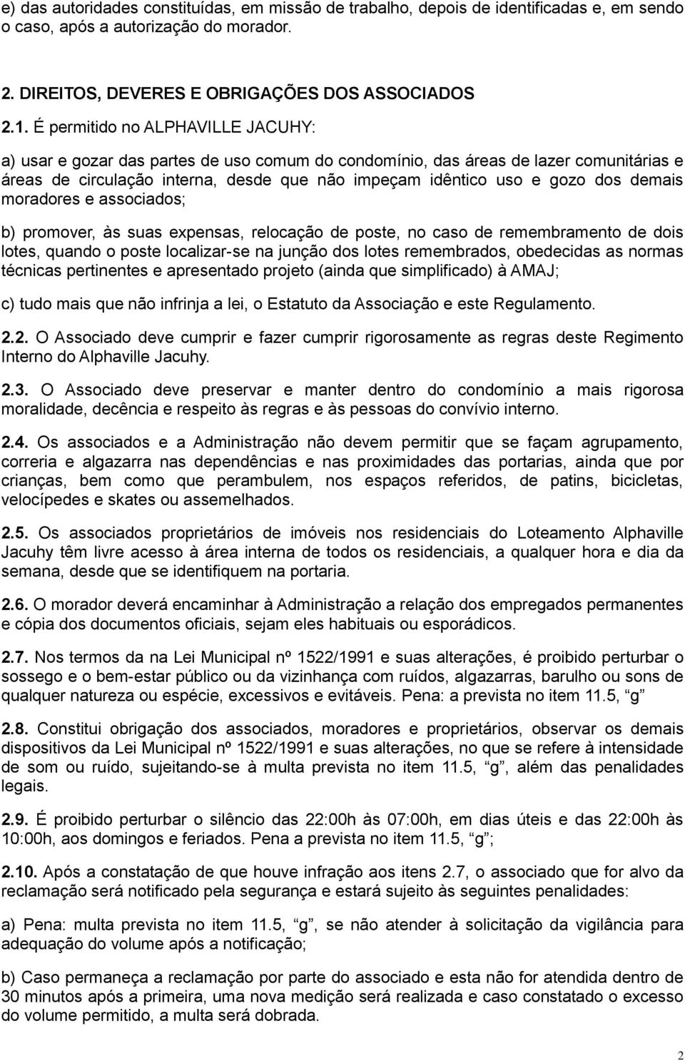 demais moradores e associados; b) promover, às suas expensas, relocação de poste, no caso de remembramento de dois lotes, quando o poste localizar-se na junção dos lotes remembrados, obedecidas as