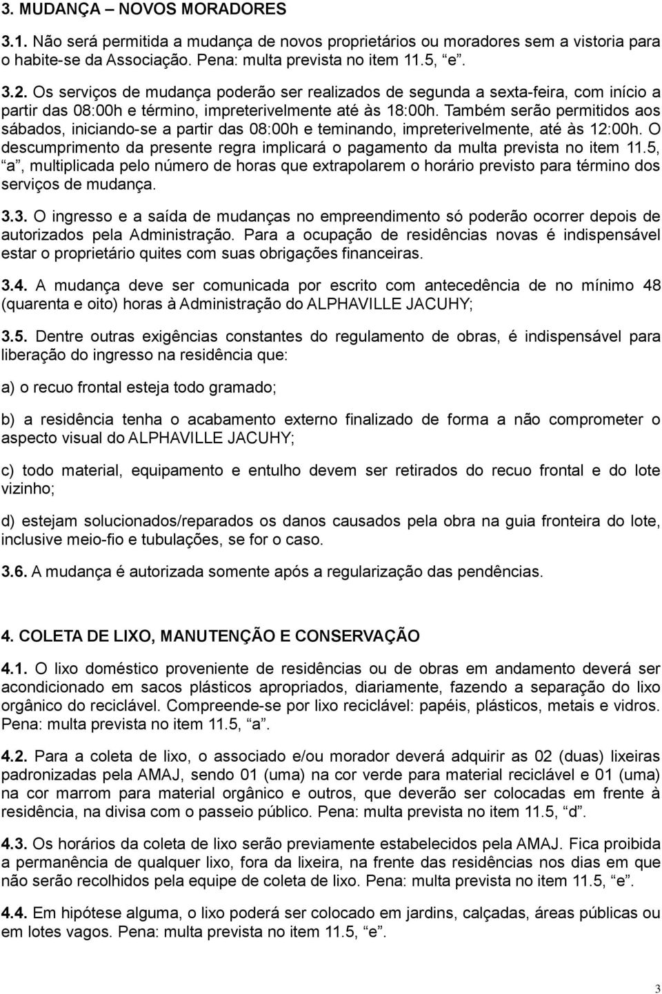 Também serão permitidos aos sábados, iniciando-se a partir das 08:00h e teminando, impreterivelmente, até às 12:00h.