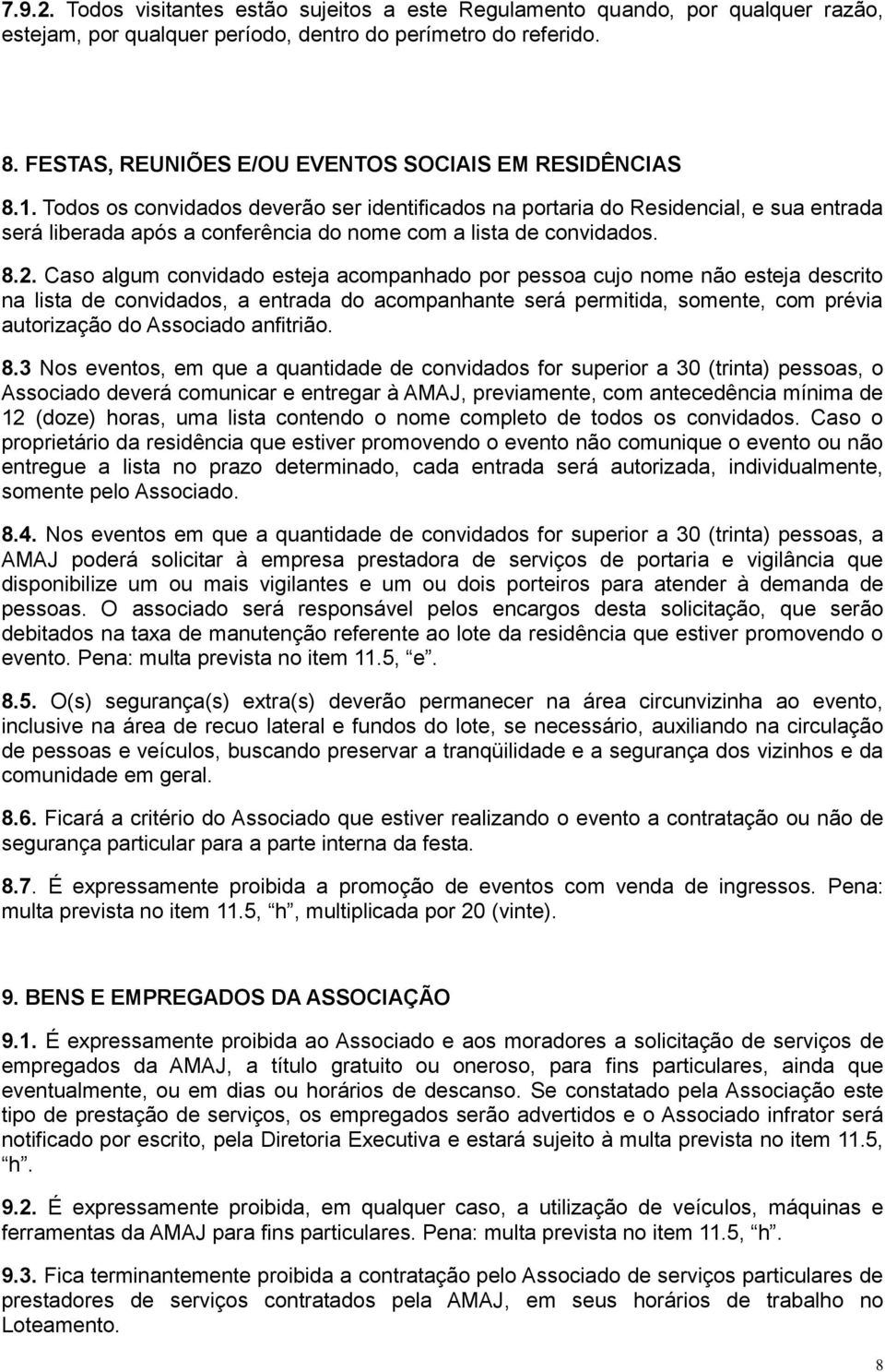 Todos os convidados deverão ser identificados na portaria do Residencial, e sua entrada será liberada após a conferência do nome com a lista de convidados. 8.2.