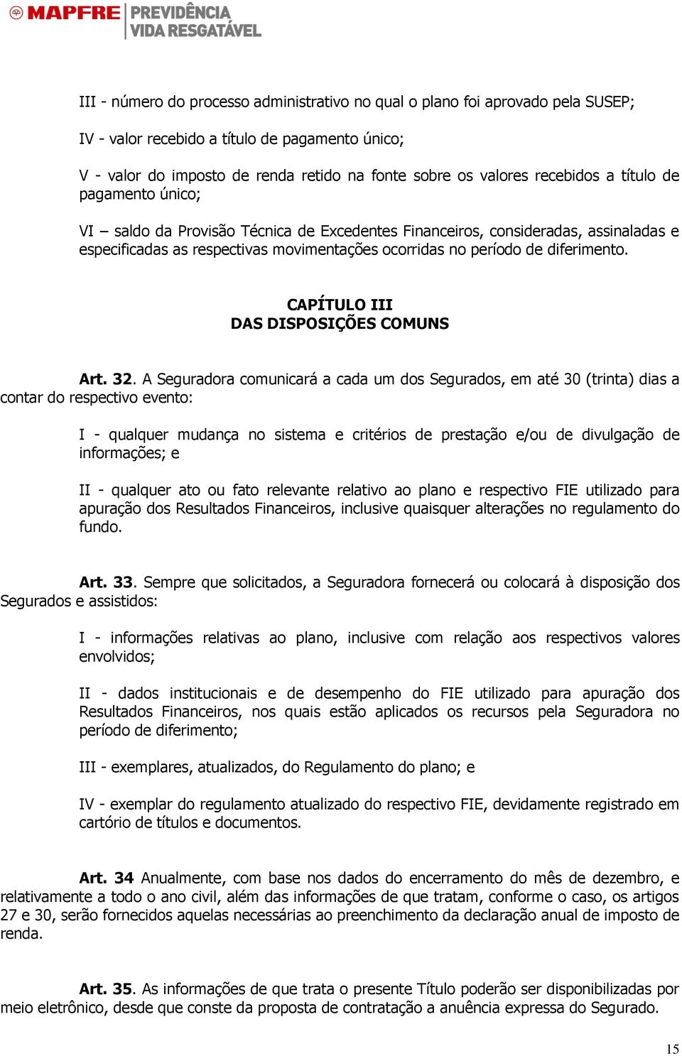 diferimento. CAPÍTULO III DAS DISPOSIÇÕES COMUNS Art. 32.