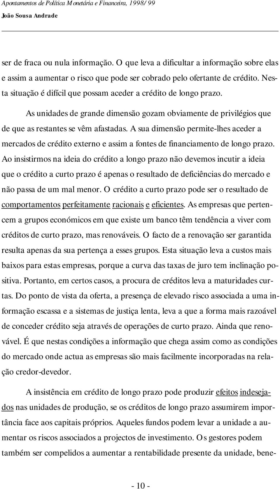 A sua dimensão permite-lhes aceder a mercados de crédito externo e assim a fontes de financiamento de longo prazo.