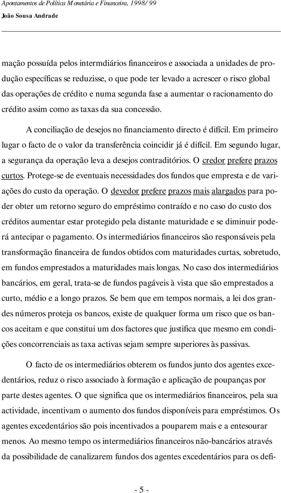 Em primeiro lugar o facto de o valor da transferência coincidir já é difícil. Em segundo lugar, a segurança da operação leva a desejos contraditórios. O credor prefere prazos curtos.