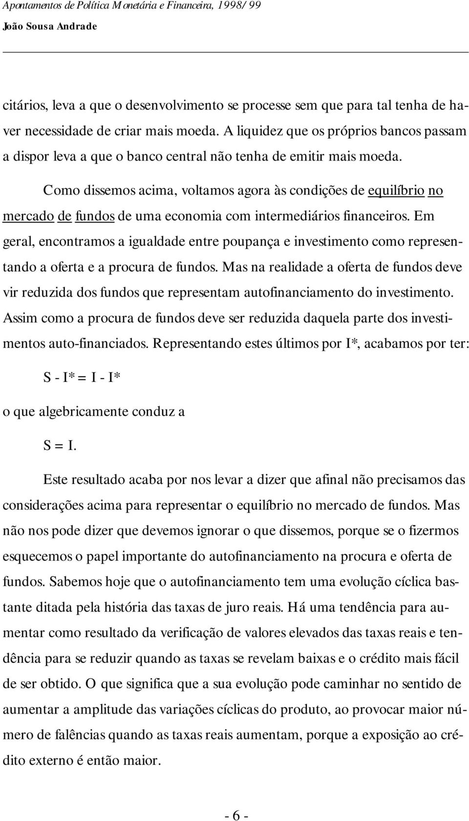 Como dissemos acima, voltamos agora às condições de equilíbrio no mercado de fundos de uma economia com intermediários financeiros.