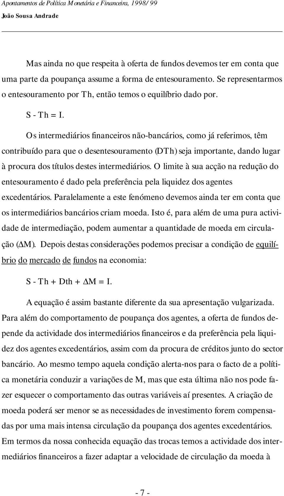 Os intermediários financeiros não-bancários, como já referimos, têm contribuído para que o desentesouramento (DTh) seja importante, dando lugar à procura dos títulos destes intermediários.