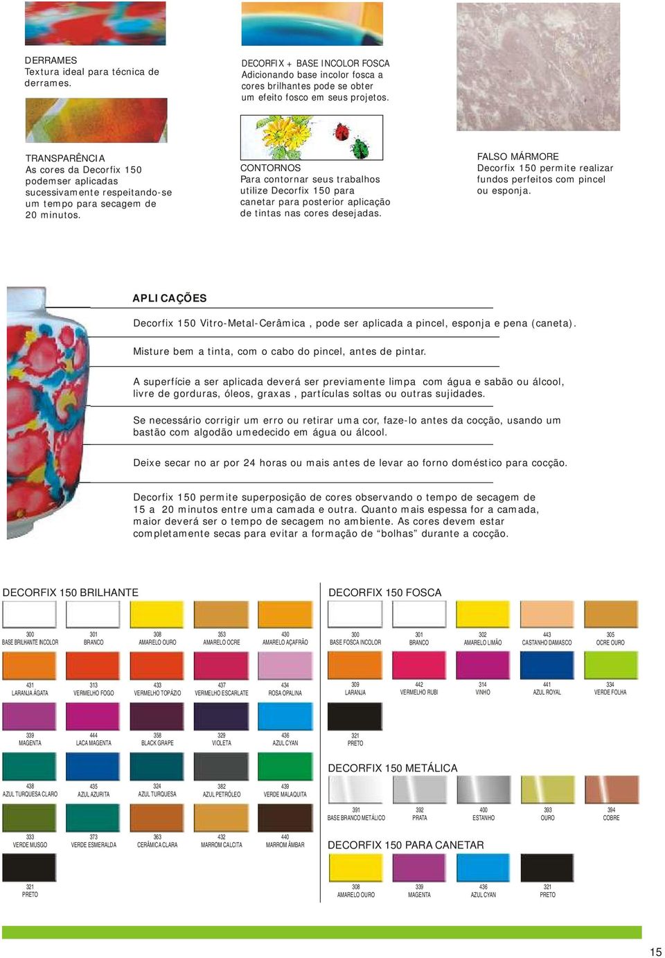 CONTORNOS Para contornar seus trabalhos utilize Decorfix 150 para canetar para posterior aplicação de tintas nas cores desejadas.