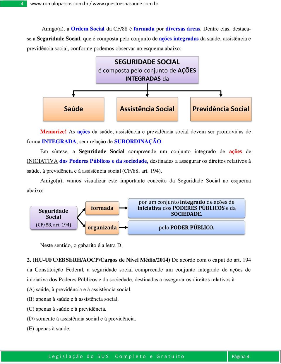 é composta pelo conjunto de AÇÕES INTEGRADAS da Saúde Assistência Social Previdência Social Memorize!