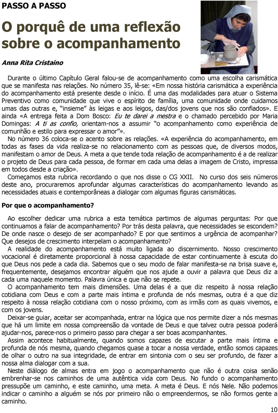 É uma das modalidades para atuar o Sistema Preventivo como comunidade que vive o espírito de família, uma comunidade onde cuidamos umas das outras e, insieme às leigas e aos leigos, das/dos jovens