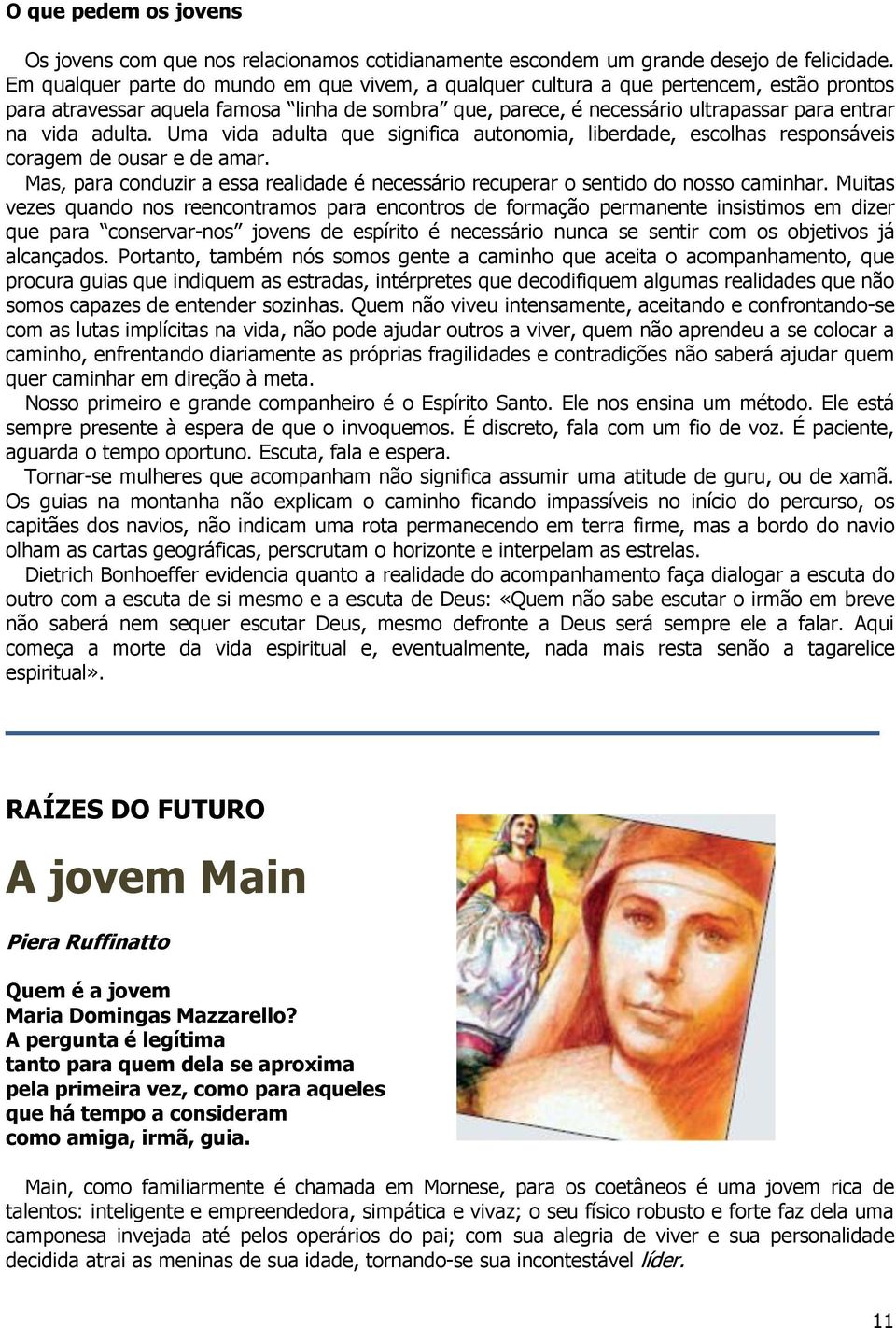 adulta. Uma vida adulta que significa autonomia, liberdade, escolhas responsáveis coragem de ousar e de amar. Mas, para conduzir a essa realidade é necessário recuperar o sentido do nosso caminhar.