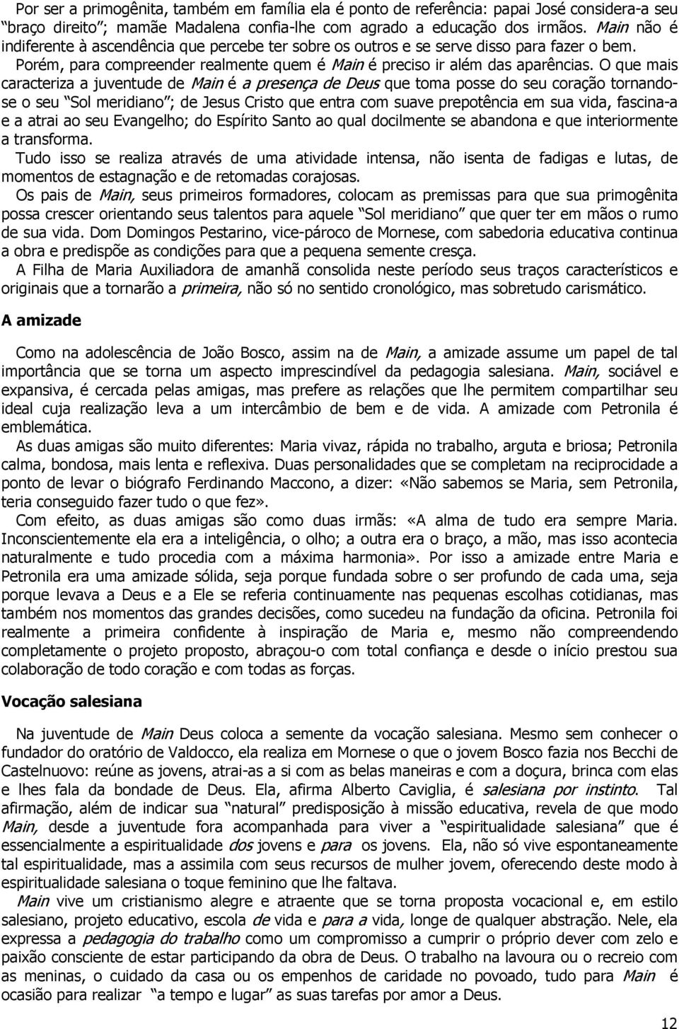 O que mais caracteriza a juventude de Main é a presença de Deus que toma posse do seu coração tornandose o seu Sol meridiano ; de Jesus Cristo que entra com suave prepotência em sua vida, fascina-a e