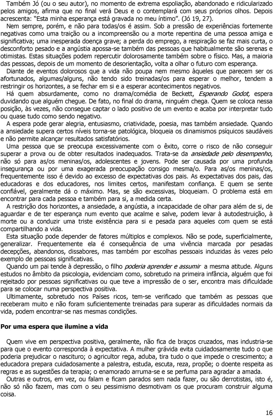 Sob a pressão de experiências fortemente negativas como uma traição ou a incompreensão ou a morte repentina de uma pessoa amiga e significativa; uma inesperada doença grave; a perda do emprego, a