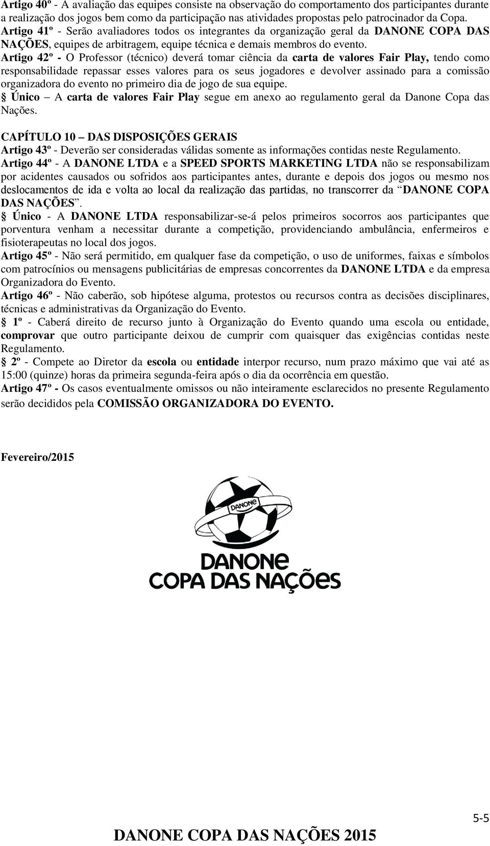 Artigo 42º - O Professor (técnico) deverá tomar ciência da carta de valores Fair Play, tendo como responsabilidade repassar esses valores para os seus jogadores e devolver assinado para a comissão