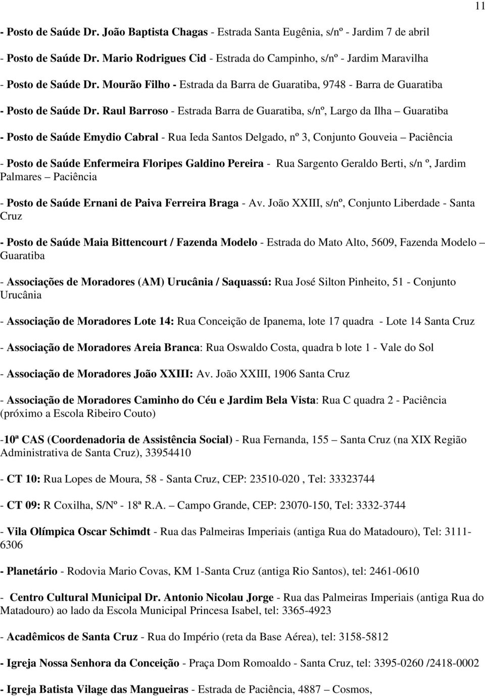 Raul Barroso - Estrada Barra de Guaratiba, s/nº, Largo da Ilha Guaratiba - Posto de Saúde Emydio Cabral - Rua Ieda Santos Delgado, nº 3, Conjunto Gouveia Paciência - Posto de Saúde Enfermeira