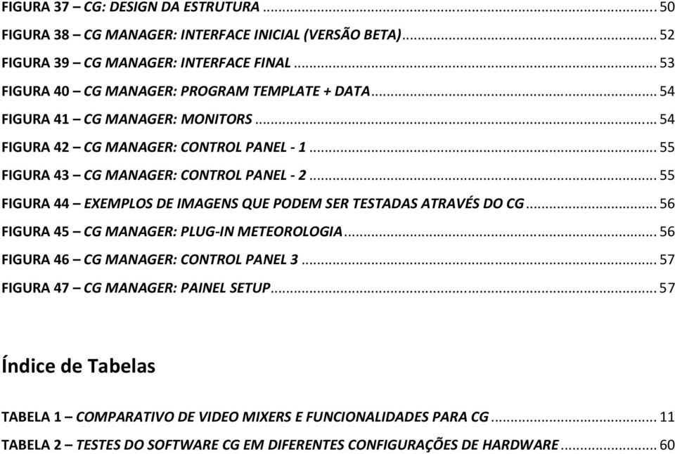 .. 55 FIGURA 43 CG MANAGER: CONTROL PANEL - 2... 55 FIGURA 44 EXEMPLOS DE IMAGENS QUE PODEM SER TESTADAS ATRAVÉS DO CG... 56 FIGURA 45 CG MANAGER: PLUG-IN METEOROLOGIA.