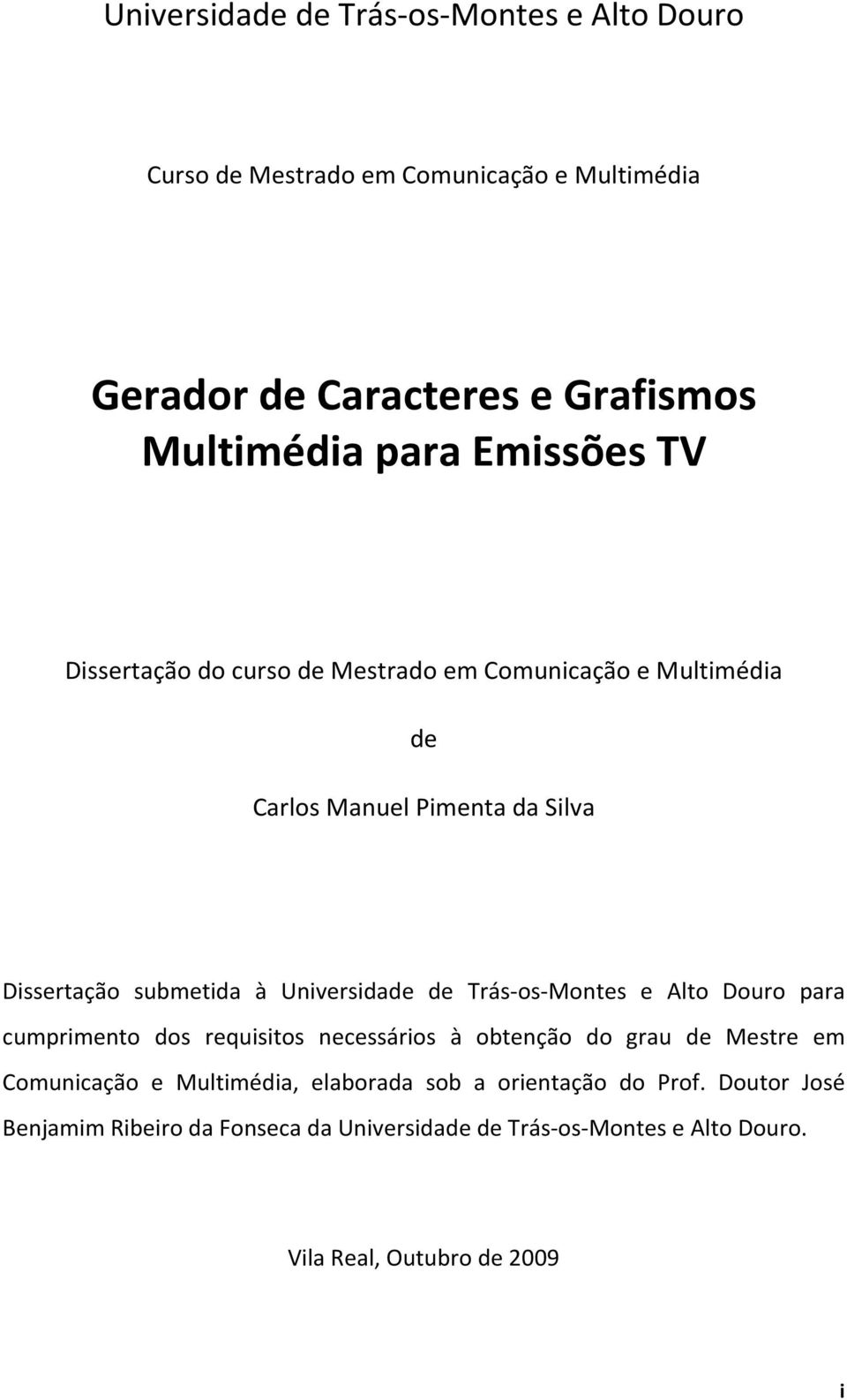 Universidade de Trás-os-Montes e Alto Douro para cumprimento dos requisitos necessários à obtenção do grau de Mestre em Comunicação e
