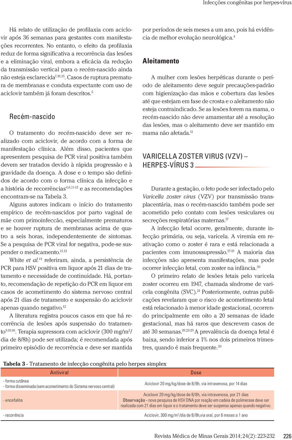 esteja esclarecida 7,10,15. Casos de ruptura prematura de membranas e conduta expectante com uso de aciclovir também já foram descritos.