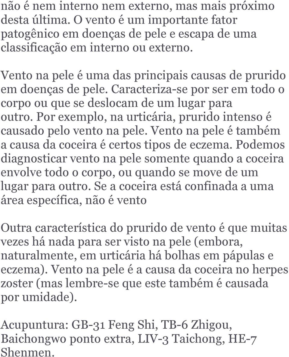 Por exemplo, na urticária, prurido intenso é causado pelo vento na pele. Vento na pele é também a causa da coceira é certos tipos de eczema.