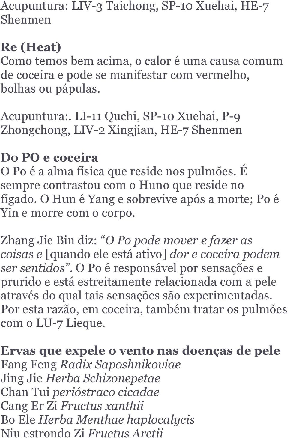 O Hun é Yang e sobrevive após a morte; Po é Yin e morre com o corpo. Zhang Jie Bin diz: O Po pode mover e fazer as coisas e [quando ele está ativo] dor e coceira podem ser sentidos.