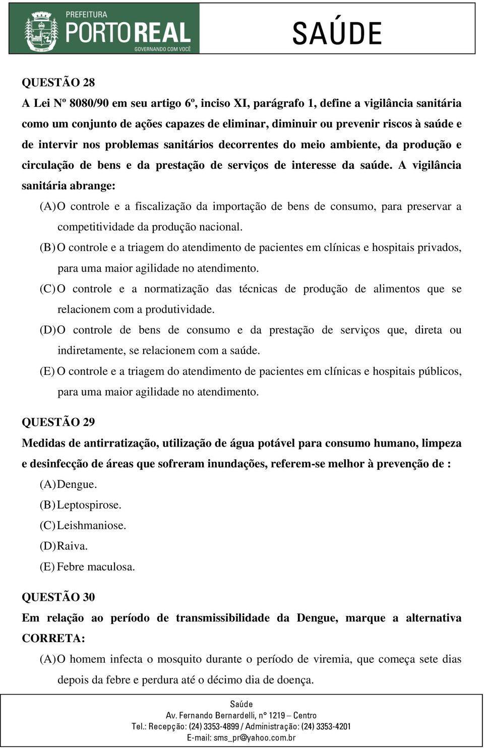 A vigilância sanitária abrange: (A) O controle e a fiscalização da importação de bens de consumo, para preservar a competitividade da produção nacional.