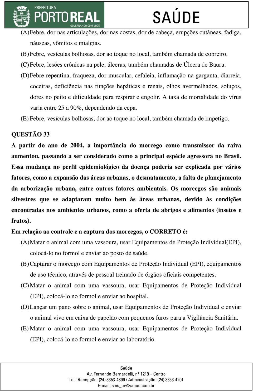 (D) Febre repentina, fraqueza, dor muscular, cefaleia, inflamação na garganta, diarreia, coceiras, deficiência nas funções hepáticas e renais, olhos avermelhados, soluços, dores no peito e