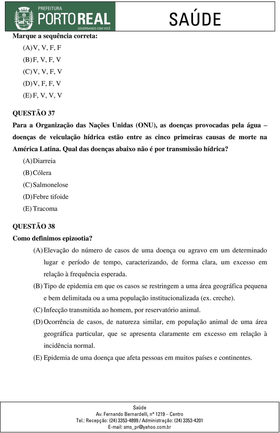 (A) Diarreia (B) Cólera (C) Salmonelose (D) Febre tifoide (E) Tracoma QUESTÃO 38 Como definimos epizootia?