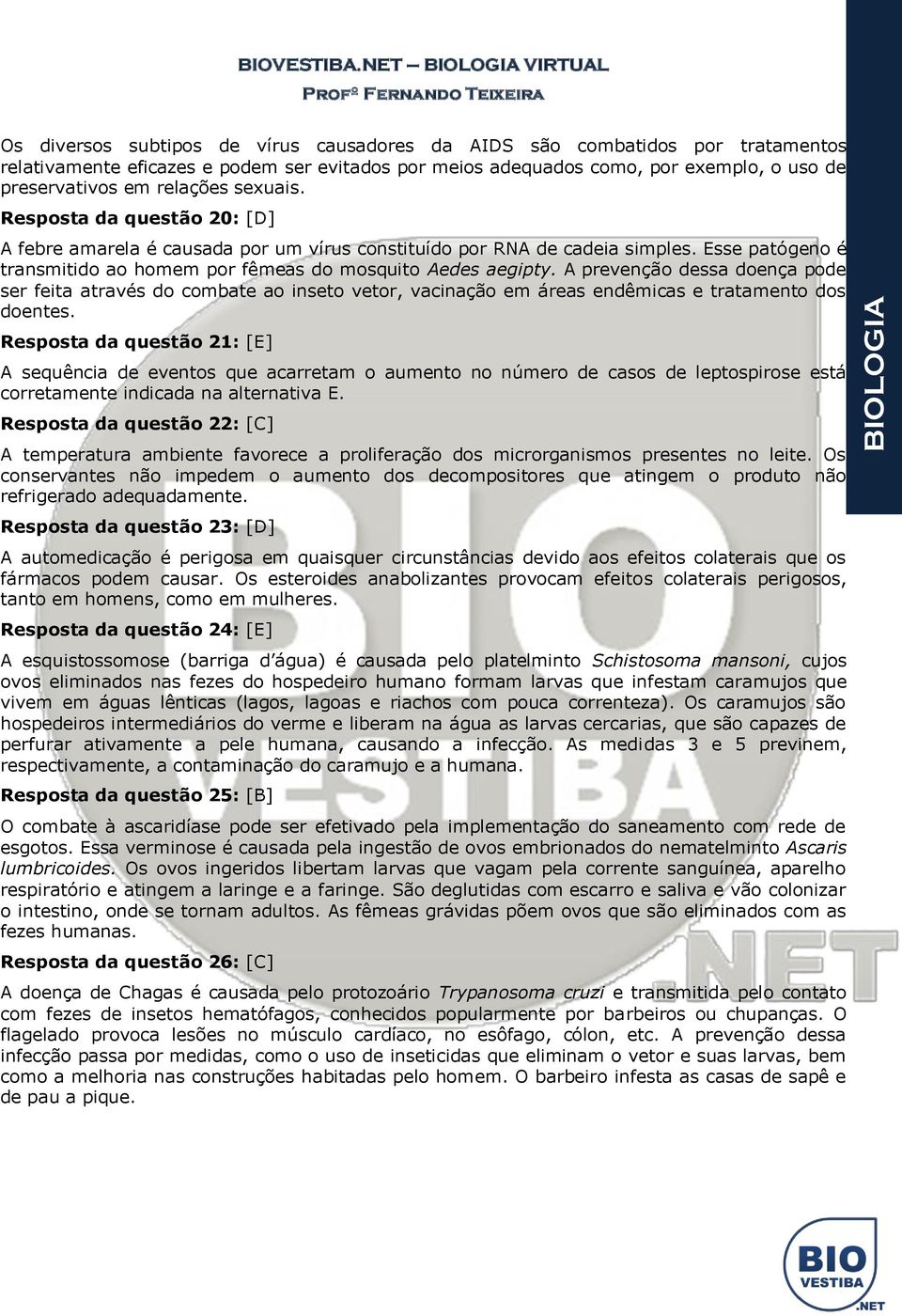 A prevenção dessa doença pode ser feita através do combate ao inseto vetor, vacinação em áreas endêmicas e tratamento dos doentes.