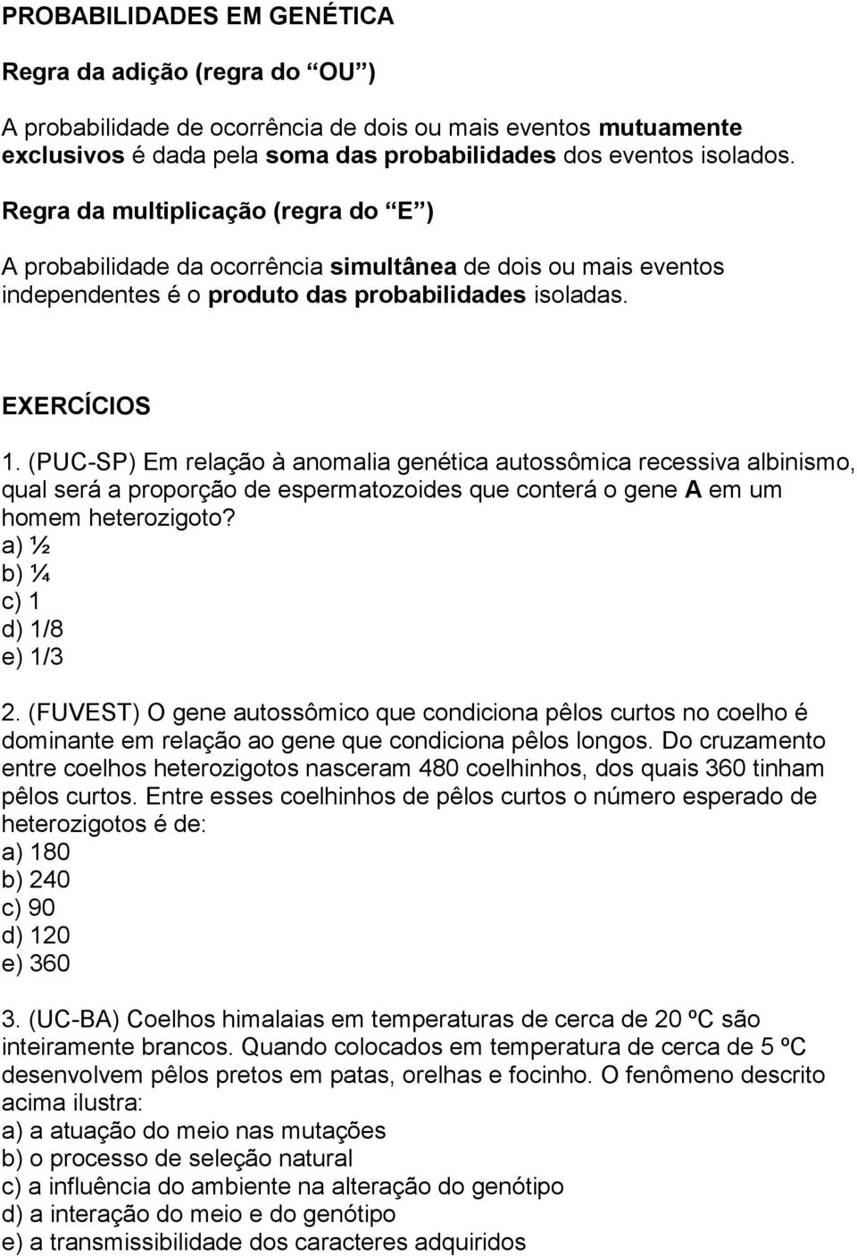 (PUC-SP) Em relação à anomalia genética autossômica recessiva albinismo, qual será a proporção de espermatozoides que conterá o gene A em um homem heterozigoto? a) ½ b) ¼ c) 1 d) 1/8 e) 1/3 2.