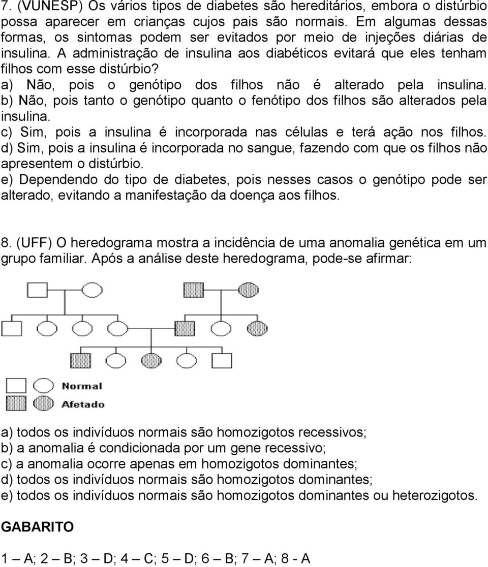 a) Não, pois o genótipo dos filhos não é alterado pela insulina. b) Não, pois tanto o genótipo quanto o fenótipo dos filhos são alterados pela insulina.