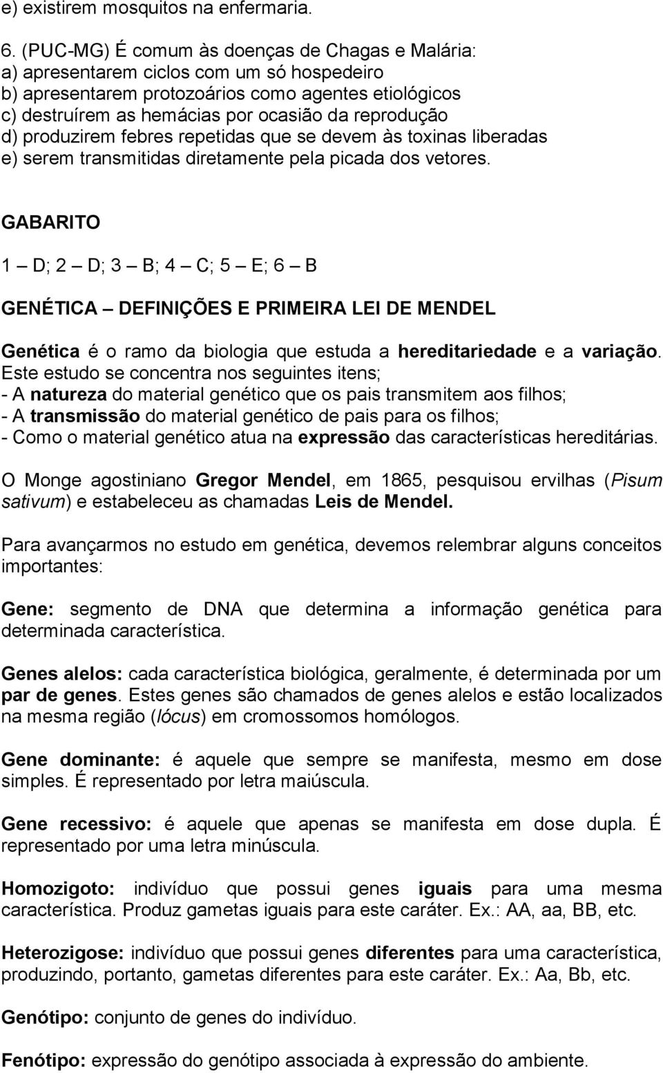 d) produzirem febres repetidas que se devem às toxinas liberadas e) serem transmitidas diretamente pela picada dos vetores.