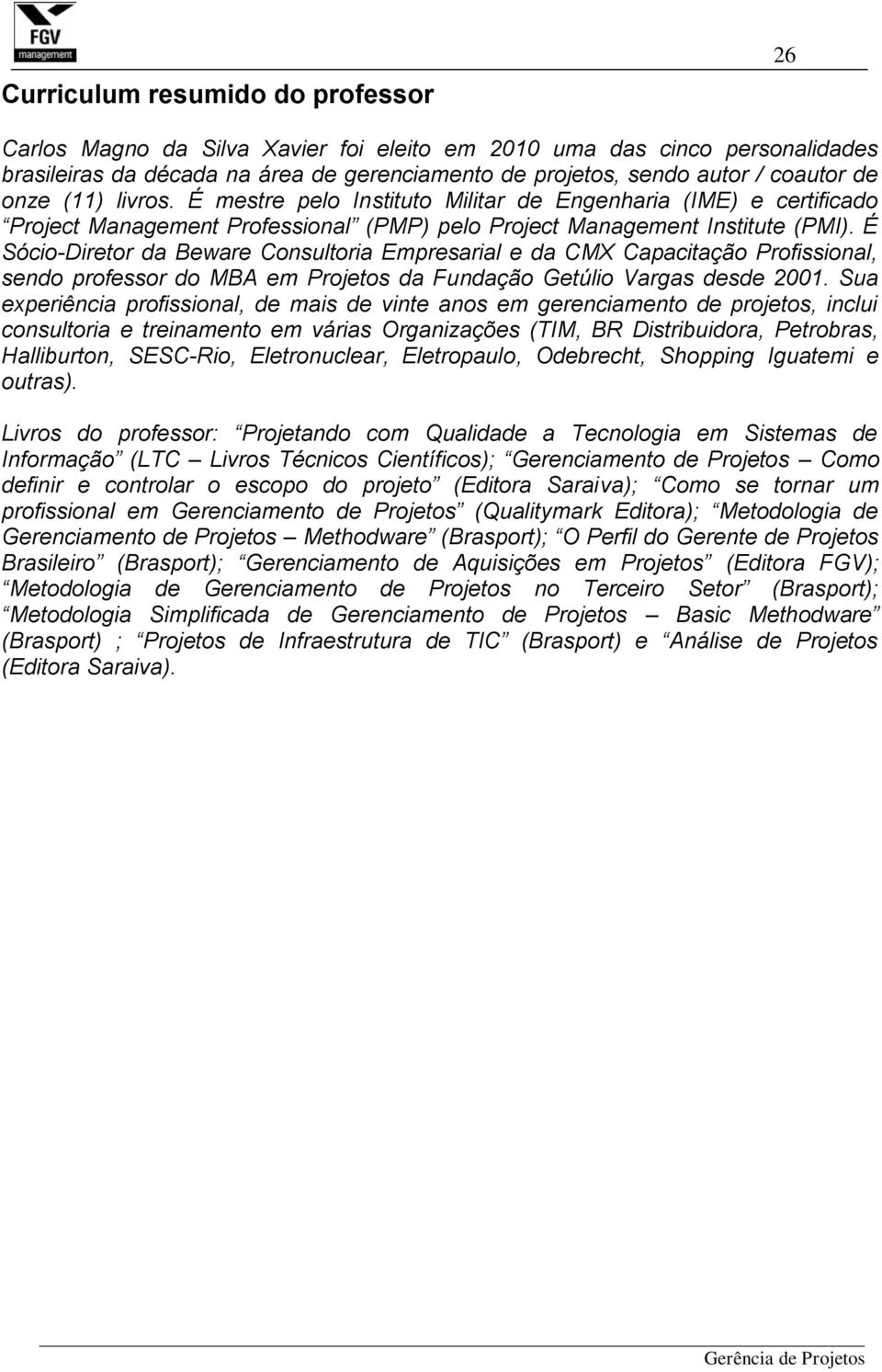 É Sócio-Diretor da Beware Consultoria Empresarial e da CMX Capacitação Profissional, sendo professor do MBA em Projetos da Fundação Getúlio Vargas desde 2001.