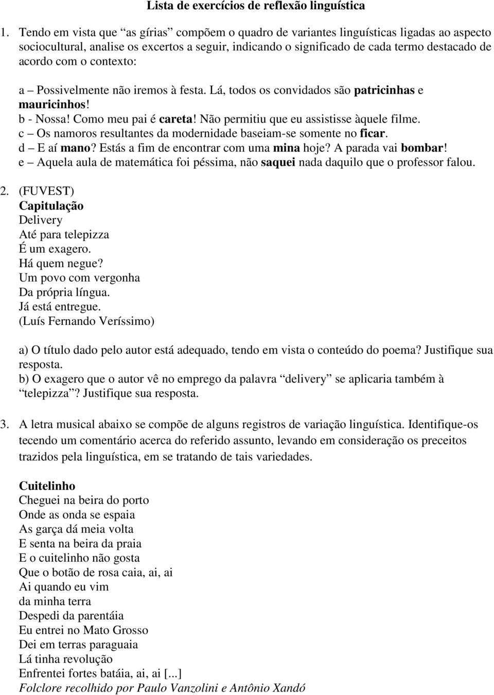 contexto: a Possivelmente não iremos à festa. Lá, todos os convidados são patricinhas e mauricinhos! b - Nossa! Como meu pai é careta! Não permitiu que eu assistisse àquele filme.