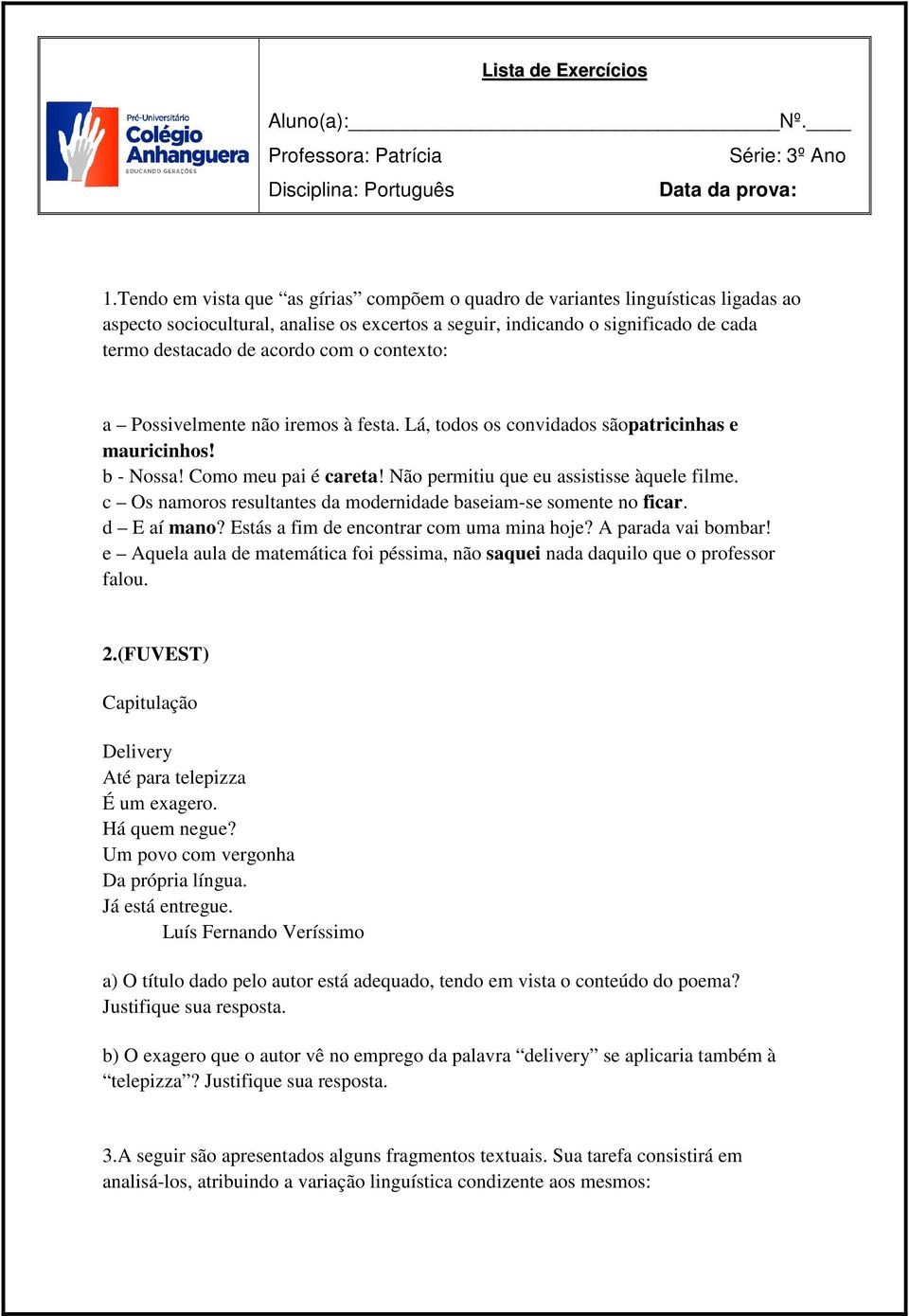 contexto: a Possivelmente não iremos à festa. Lá, todos os convidados sãopatricinhas e mauricinhos! b - Nossa! Como meu pai é careta! Não permitiu que eu assistisse àquele filme.