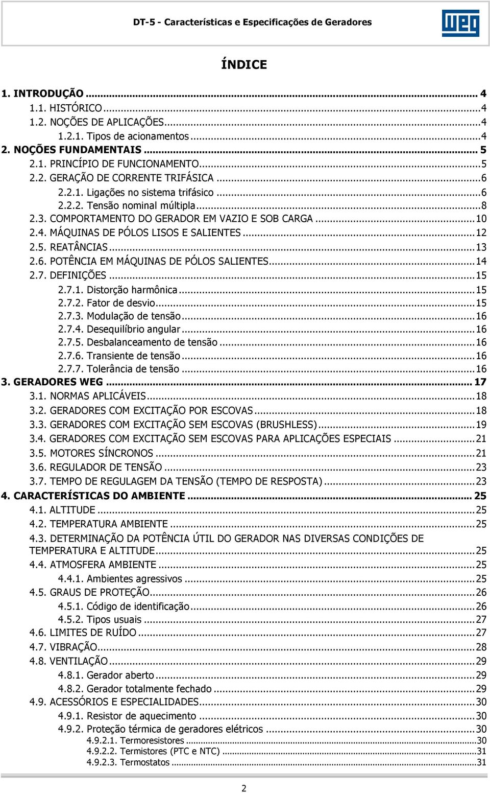 ..13 2.6. POTÊNCIA EM MÁQUINAS DE PÓLOS SALIENTES...14 2.7. DEFINIÇÕES...15 2.7.1. Distorção harmônica...15 2.7.2. Fator de desvio...15 2.7.3. Modulação de tensão...16 2.7.4. Desequilíbrio angular.