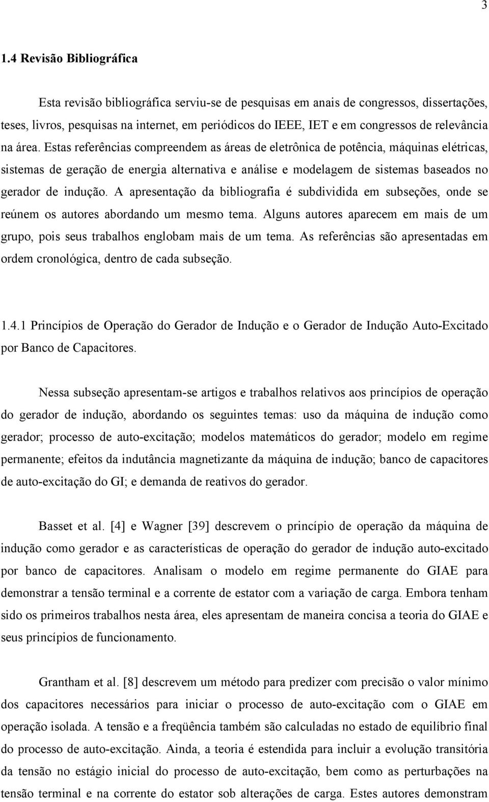 Estas referências compreendem as áreas de eletrônica de potência, máquinas elétricas, sistemas de geração de energia alternativa e análise e modelagem de sistemas baseados no gerador de indução.