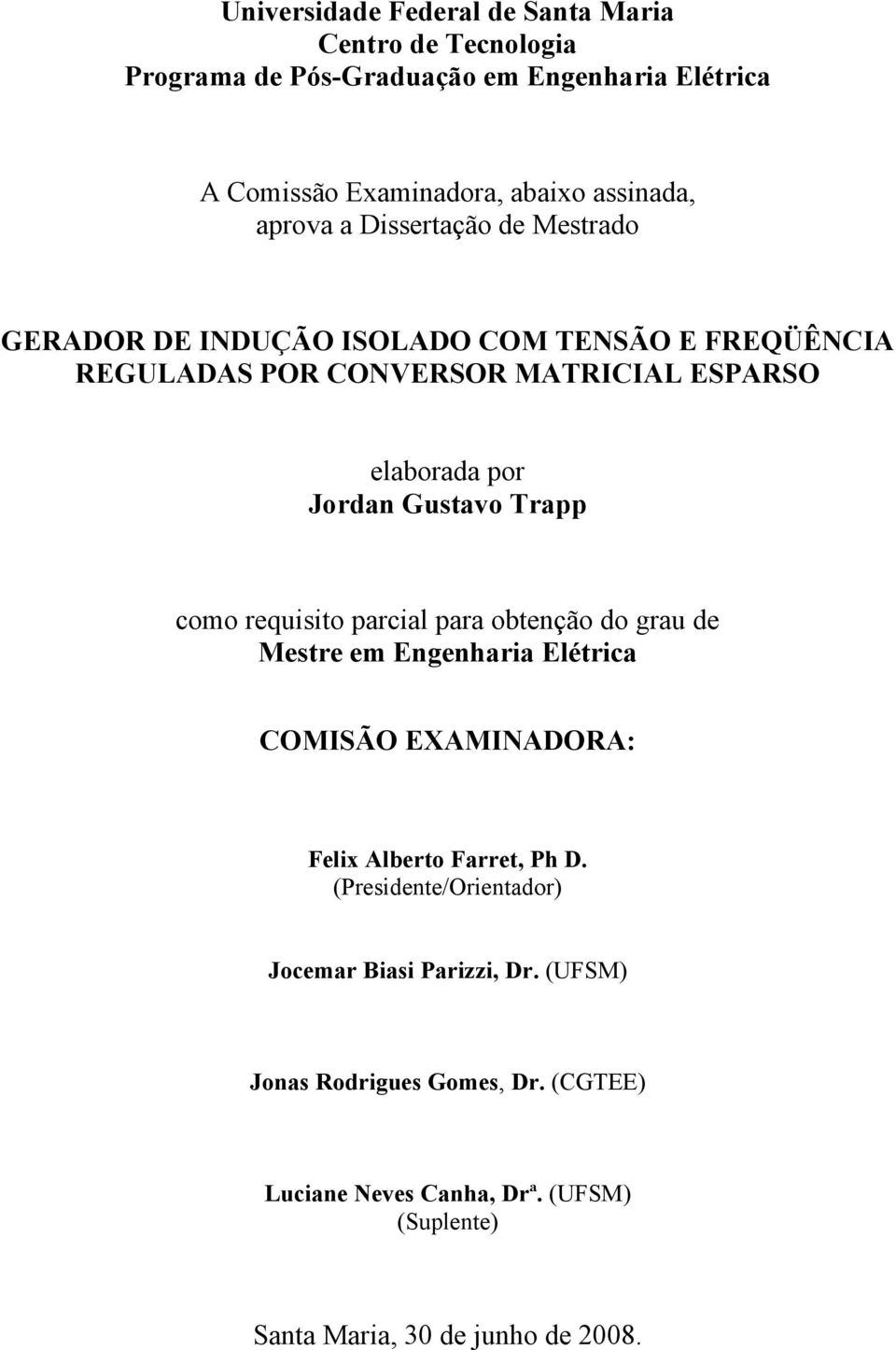 Gustavo Trapp como requisito parcial para obtenção do grau de Mestre em Engenharia Elétrica COMISÃO EXAMINADORA: Felix Alberto Farret, Ph D.