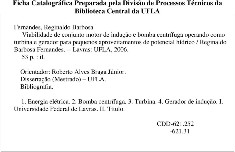 Barbosa Fernandes. -- Lavras: UFLA, 2006. 53 p. : il. Orientador: Roberto Alves Braga Júnior. Dissertação (Mestrado) UFLA. Bibliografia. 1.