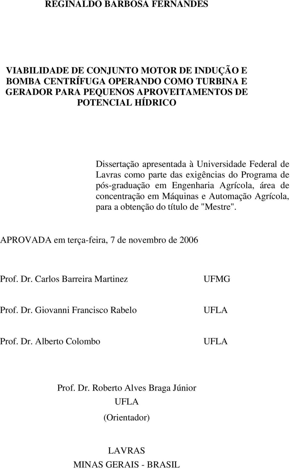 de concentração em Máquinas e Automação Agrícola, para a obtenção do título de "Mestre". APROVADA em terça-feira, 7 de novembro de 2006 Prof. Dr.