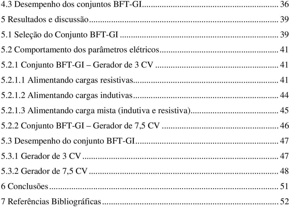 2.1.3 Alimentando carga mista (indutiva e resistiva)... 45 5.2.2 Conjunto BFT-GI Gerador de 7,5 CV... 46 5.