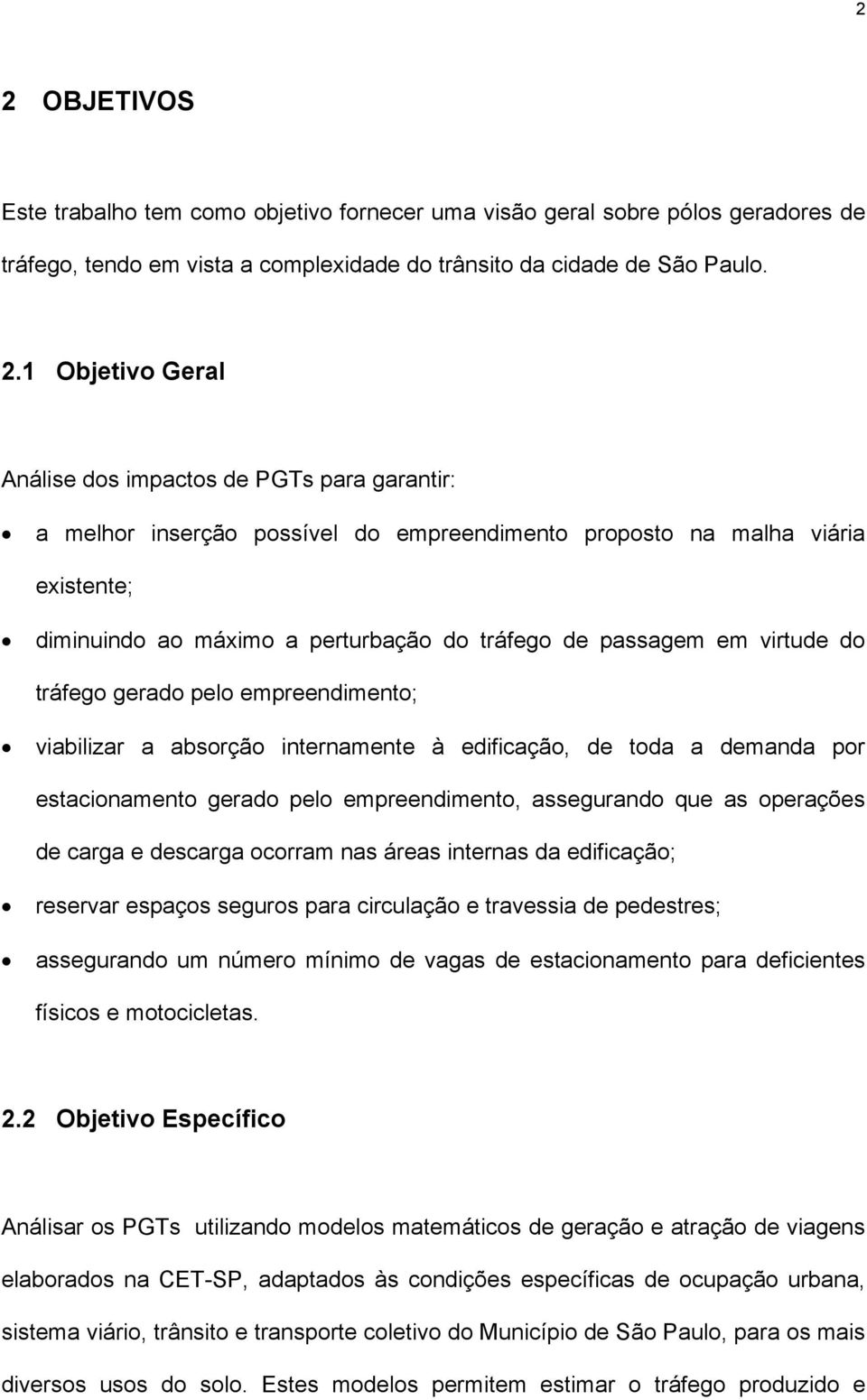 gerado pelo empreendimento; viabilizar a absorção internamente à edificação, de toda a demanda por estacionamento gerado pelo empreendimento, assegurando que as operações de carga e descarga ocorram