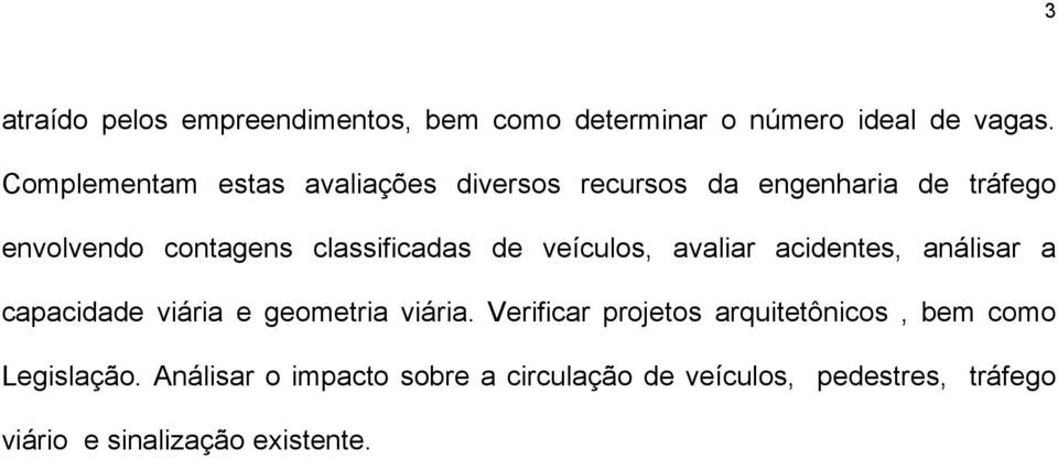 classificadas de veículos, avaliar acidentes, análisar a capacidade viária e geometria viária.