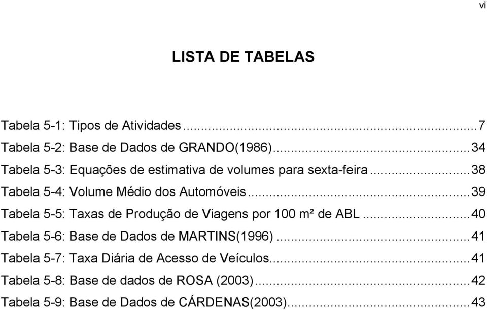 ..39 Tabela 5-5: Taxas de Produção de Viagens por 100 m² de ABL...40 Tabela 5-6: Base de Dados de MARTINS(1996).