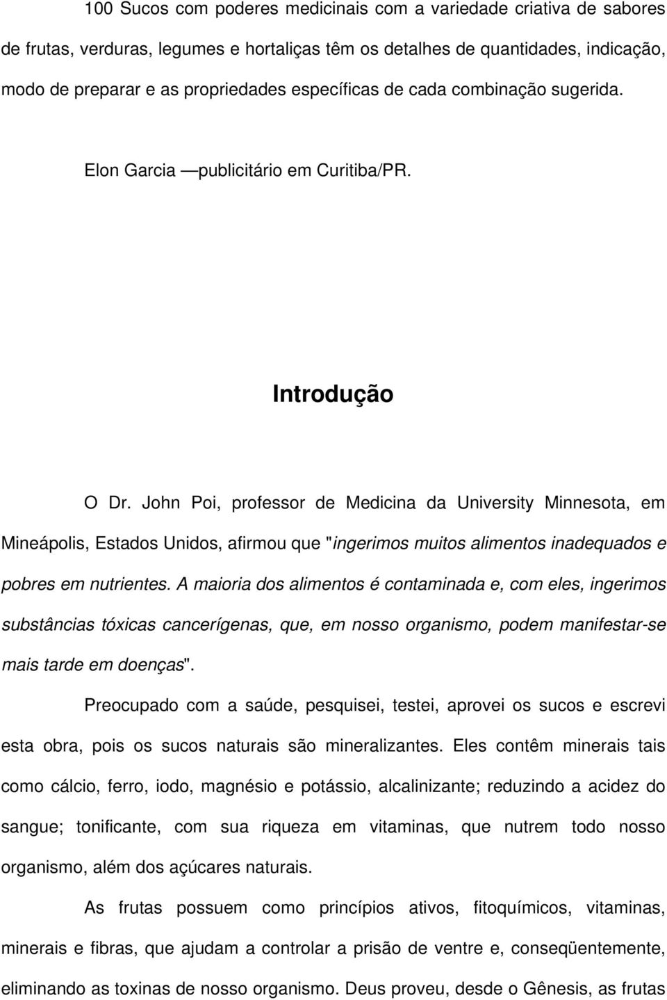 John Poi, professor de Medicina da University Minnesota, em Mineápolis, Estados Unidos, afirmou que "ingerimos muitos alimentos inadequados e pobres em nutrientes.