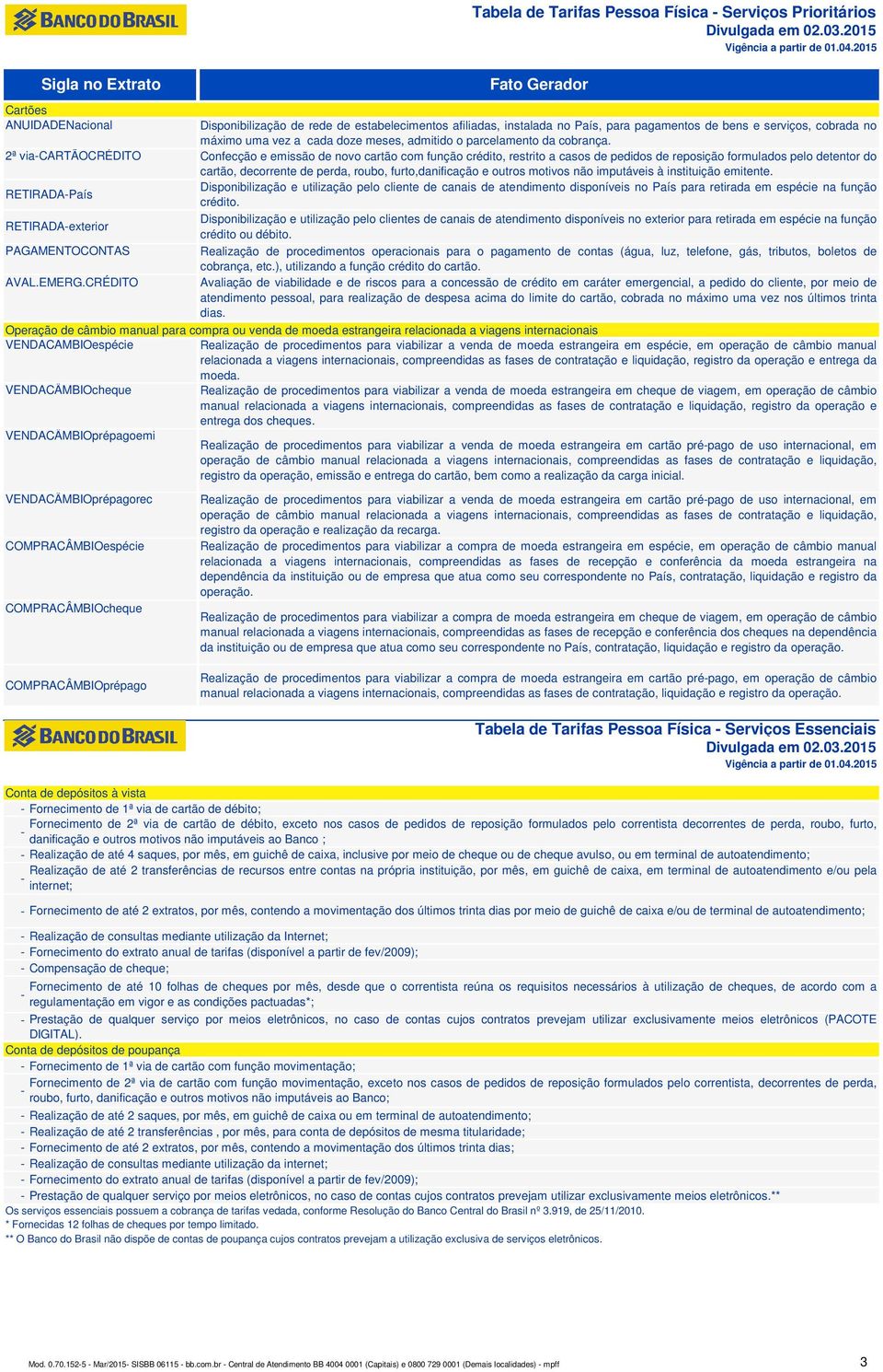 2ª viacartãocrédito Confecção e emissão de novo cartão com função crédito, restrito a casos de pedidos de reposição formulados pelo detentor do cartão, decorrente de perda, roubo, furto,danificação e