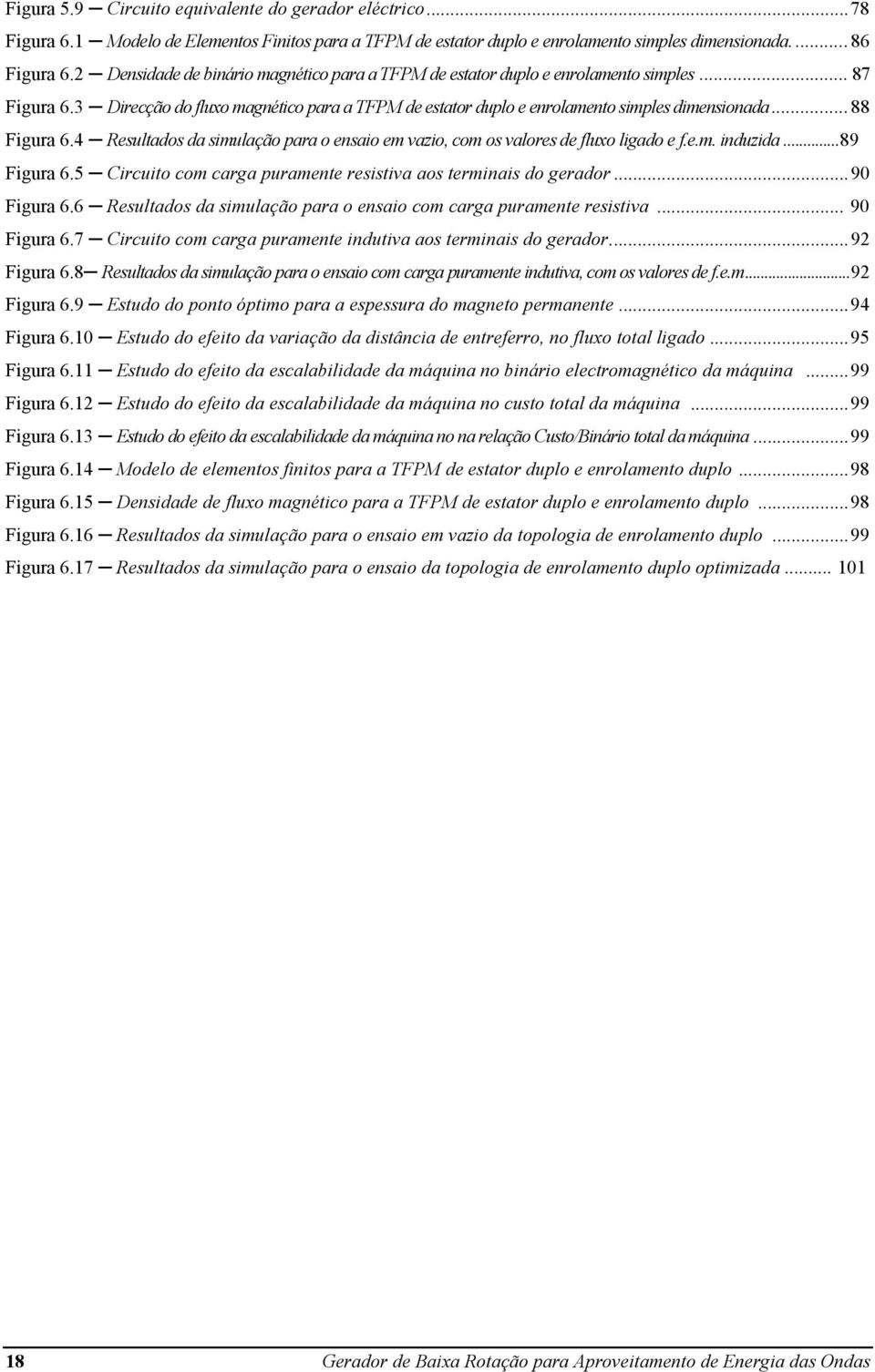 .. 88 Figura 6.4 Resultados da simulação para o ensaio em vazio, com os valores de fluxo ligado e f.e.m. induzida...89 Figura 6.5 Circuito com carga puramente resistiva aos terminais do gerador.