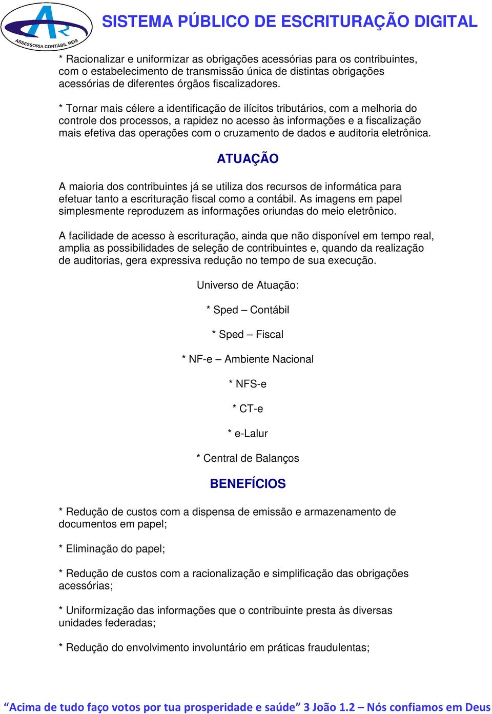 de dados e auditoria eletrônica. ATUAÇÃO A maioria dos contribuintes já se utiliza dos recursos de informática para efetuar tanto a escrituração fiscal como a contábil.