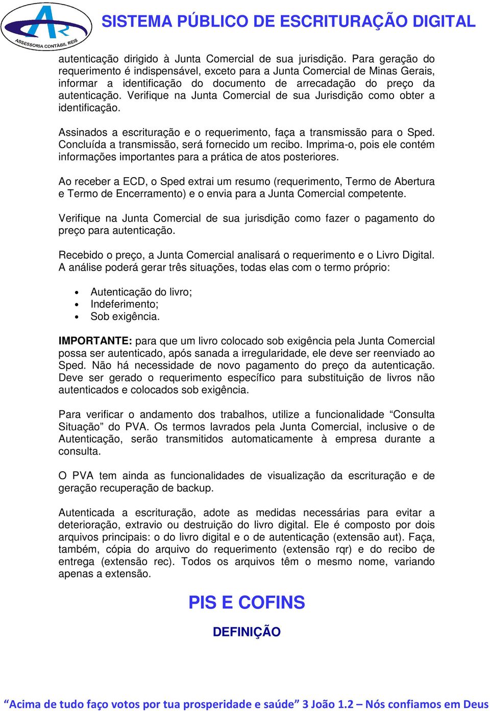 Verifique na Junta Comercial de sua Jurisdição como obter a identificação. Assinados a escrituração e o requerimento, faça a transmissão para o Sped. Concluída a transmissão, será fornecido um recibo.